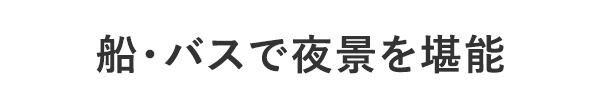 船・バスで夜景を堪能