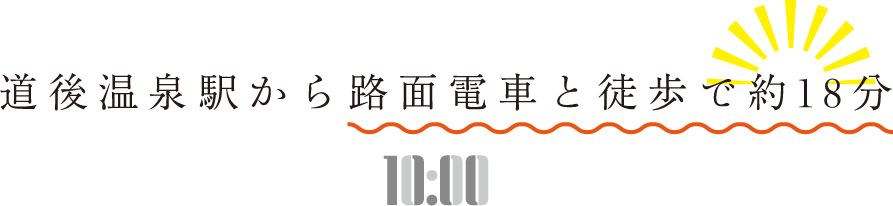 道後温泉駅から路面電車と徒歩で約18分 10:00