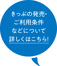 きっぷの発売・ご利用条件などについて詳しくはこちら！