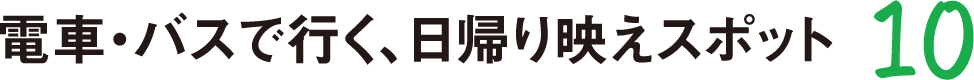 電車・バスで行く、日帰り映えスポット10